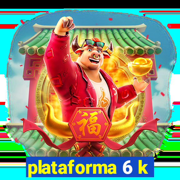 plataforma 6 k